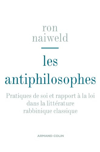Les antiphilosophes : pratiques de soi et rapport à la loi dans la littérature rabbinique classique