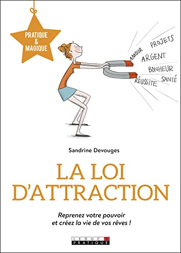 La loi d'attraction : reprenez votre pouvoir et créez la vie de vos rêves !