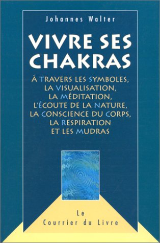 Vivre ses chakras à travers les symboles, la visualisation, la méditation, l'écoute de la nature, la