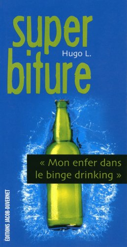 Super Biture : mon enfer dans le binge drinking : récit