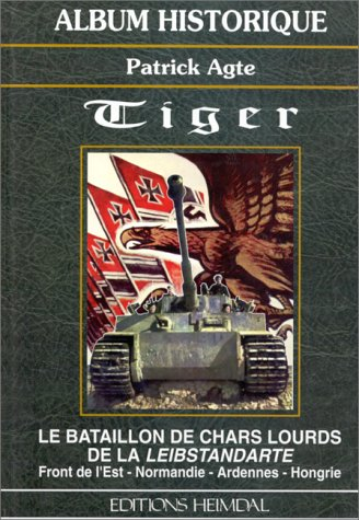 Tiger : le bataillon de chars lourds de la Leibstandarte : Front de l'est, Normandie, Ardennes, Hong