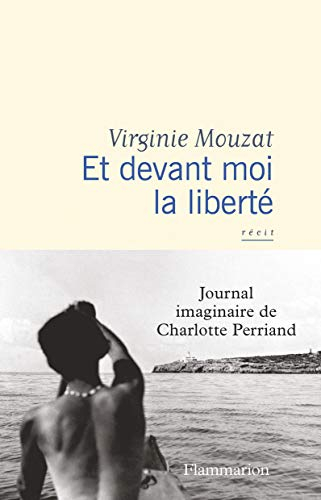 Et devant moi la liberté : journal imaginaire de Charlotte Perriand : récit