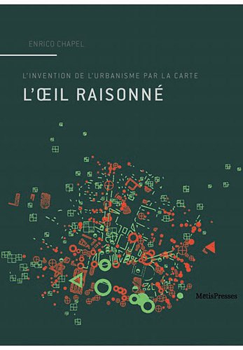 L'oeil raisonné : l'invention de l'urbanisme par la carte