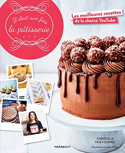 Il était une fois la pâtisserie : les meilleures recettes de la chaîne YouTube