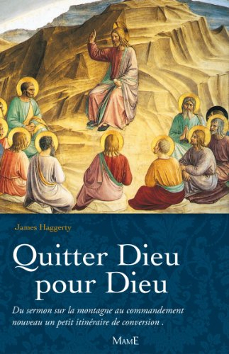 Quitter Dieu pour Dieu : du discours sur la montagne au commandement nouveau, un petit itinéraire de