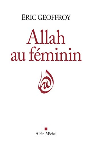 Allah au féminin : le féminin et la femme dans la tradition soufie