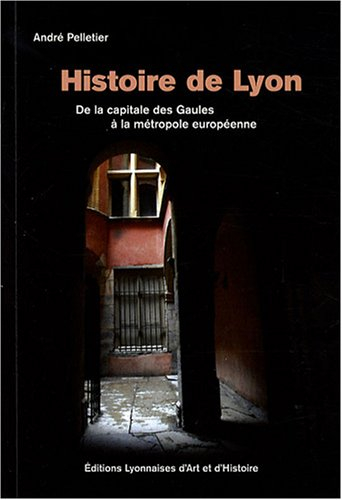 histoire de lyon : de la capitale des gaules à la métropole européenne, de 10 000 avant jésus-christ