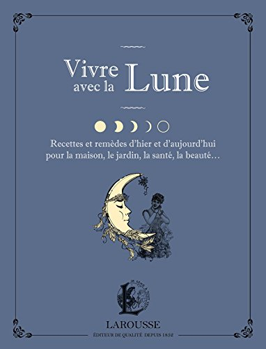 Vivre avec la Lune : recettes et remèdes d'hier et d'aujourd'hui pour la maison, le jardin, la santé