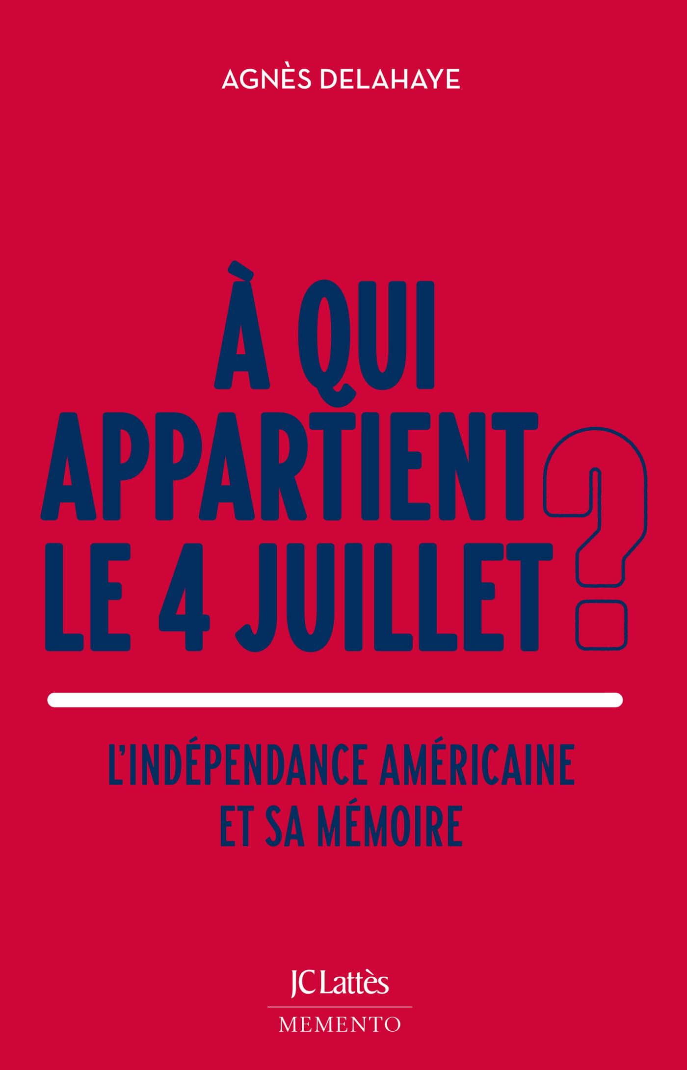 A qui appartient le 4 juillet ? : l'indépendance américaine et sa mémoire