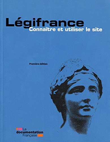 Légifrance : connaître et utiliser le site : un guide établi par l'équipe de l'assistance aux utilis