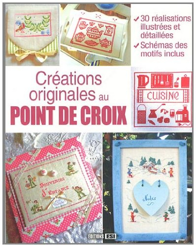 Créations originales au point de croix : 30 réalisations illustrées et détaillées, schémas des motif