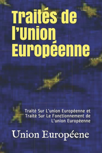 Traités de l?Union Européenne: Traité Sur L'union Européenne et Traité Sur Le Fonctionnement de L'un