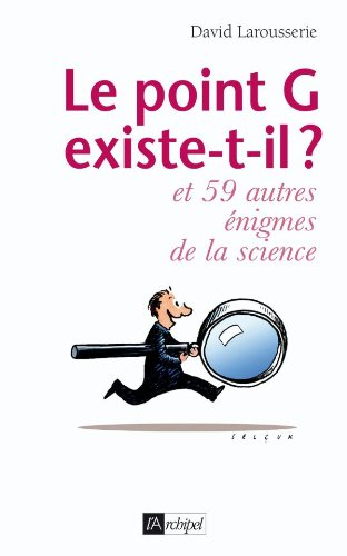 Le point G existe-t-il ? : et 59 autres énigmes de la science