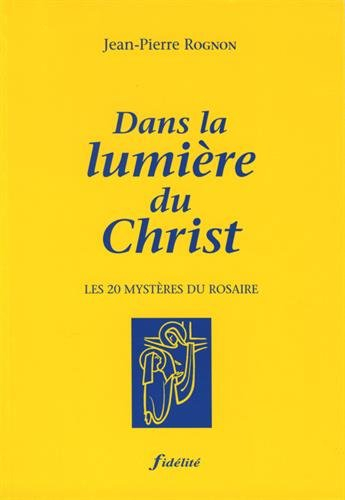 Dans la lumière du Christ : les 20 mystères du rosaire