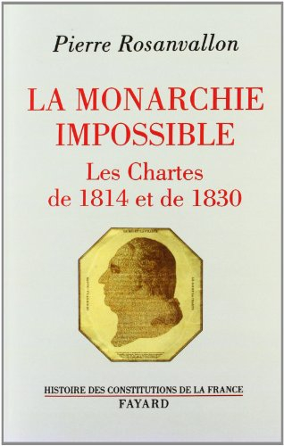 La Monarchie impossible : les chartes de 1814 et de 1830
