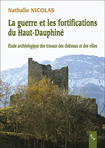 La guerre et les fortifications du haut Dauphiné : étude archéologique des travaux des châteaux et d