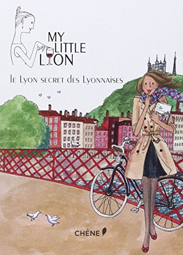 My little Lyon : le Lyon secret des Lyonnaises : toutes les adresses qu'elles gardent pour elles
