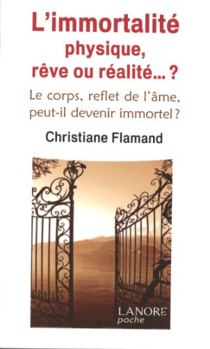 L'immortalité physique, rêve ou réalité... ? : le corps, reflet de l'âme, peut-il devenir immortel ?