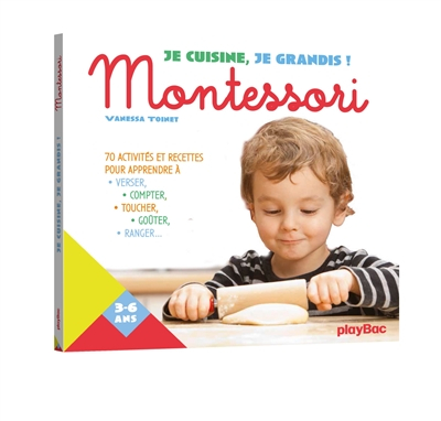 Je cuisine, je grandis ! : Montessori : 70 activités et recettes pour apprendre à verser, compter, t