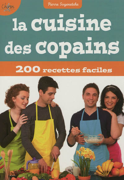La cuisine des copains : 200 recettes faciles à réaliser pour les dîners entre potes