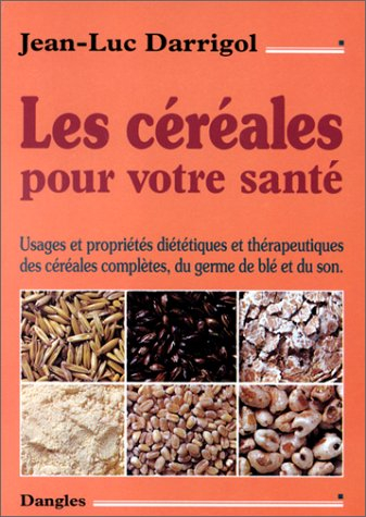 Les céréales pour votre santé : usages et propriétés diététiques et thérapeutiques des céréales comp