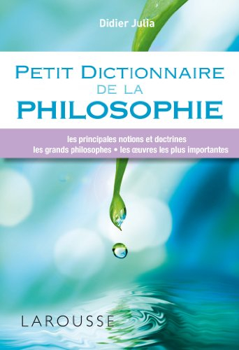 Petit dictionnaire de la philosophie : les principales notions et doctrines, les grands philosophes,