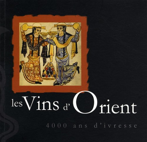 Les vins d'Orient : 4.000 ans d'ivresse