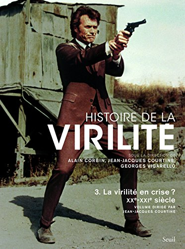 Histoire de la virilité. Vol. 3. La virilité en crise ? : XXe-XXIe siècle