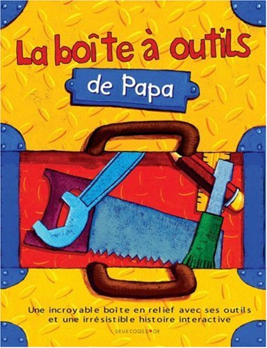 La boîte à outils de papa : une incroyable boîte en relief avec ses outils et une irrésistible histo