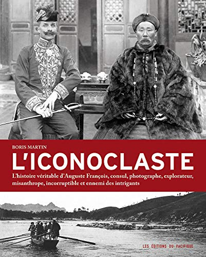 L'iconoclaste : l'histoire véritable d'Auguste François, consul, photographe, explorateur, misanthro
