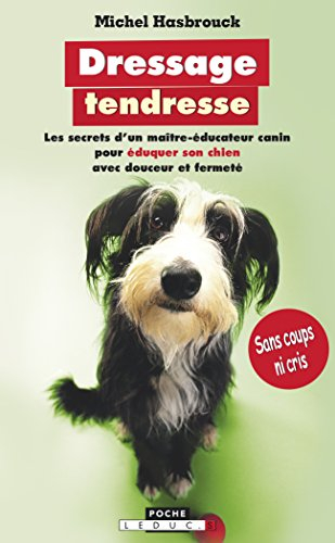 Dressage tendresse sans coups ni cris : les secrets d'un maître-éducateur canin pour éduquer son chi