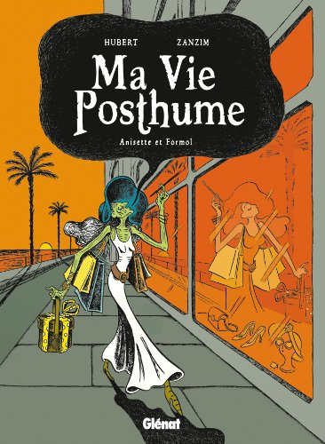Ma vie posthume. Vol. 2. Anisette et formol