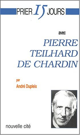 Prier 15 jours avec Pierre Teilhard de Chardin