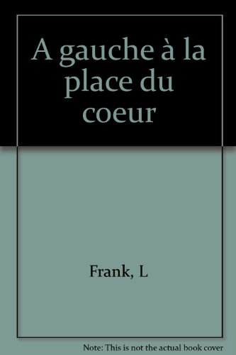 A gauche à la place du coeur. Leonhard Frank ou la Passion d'un idéaliste