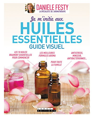 Je m'initie aux huiles essentielles : guide visuel