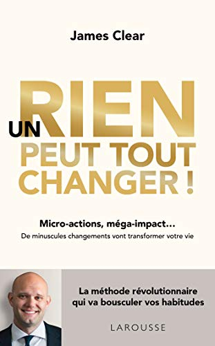 Un rien peut tout changer ! : micro-actions, méga-impact... : de minuscules changements vont transfo