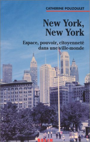 New York, New York : espace, pouvoir, citoyenneté dans une ville-monde