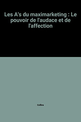 Les A's du maximarketing : le pouvoir de l'audace et de l'affection