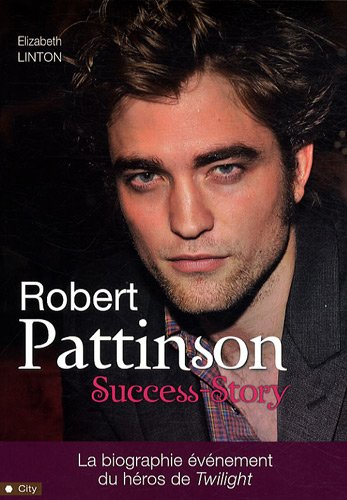 Robert Pattinson : success-story : la biographie événement du héros de Twilight