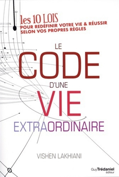 Le code d'une vie extraordinaire : les 10 lois pour redéfinir votre vie & réussir selon vos propres 