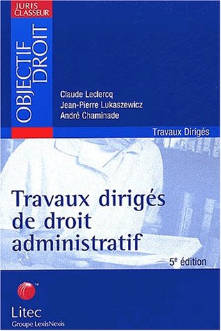 Travaux dirigés de droit administratif : dissertations, cas pratiques, commentaires d'arrêts