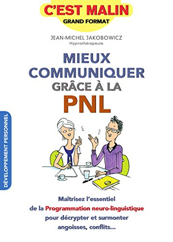 Mieux communiquer grâce à la PNL, c'est malin : maîtrisez l'essentiel de la Programmation neuro-ling