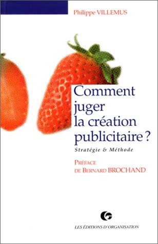 Comment juger la création publicitaire ? : stratégie et méthode