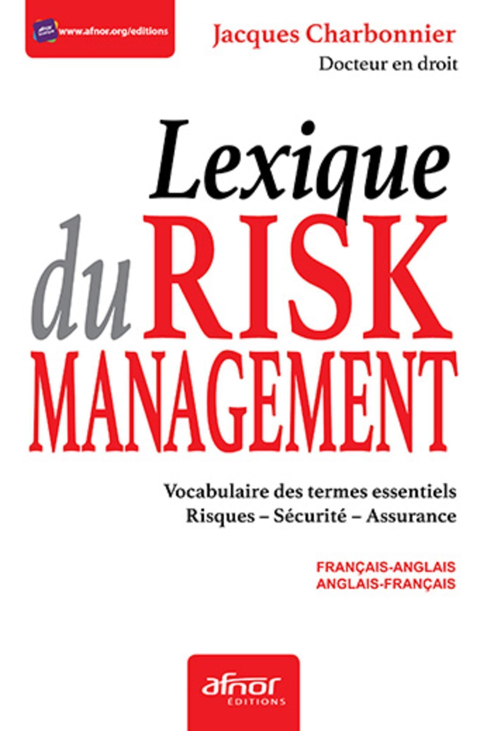 Lexique du risk management : vocabulaire des termes essentiels, risques, sécurité, assurance : franç
