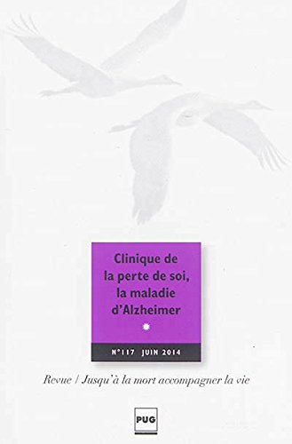 Jusqu'à la mort accompagner la vie, n° 117. Clinique de la perte de soi, la maladie d'Alzheimer