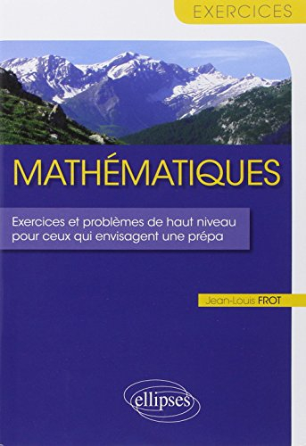 Mathématiques : exercices et problèmes de haut niveau pour ceux qui envisagent une prépa