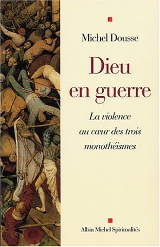 Dieu en guerre : la violence au coeur des trois monothéismes
