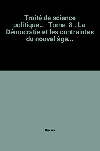 Traité de science politique. Vol. 8. La démocratie et les contraintes du nouvel âge