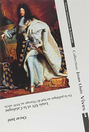 Louis XIV et la Catalogne : de la politique au sud de l'Europe au XVIIe siècle