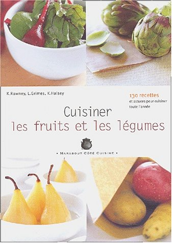 Cuisiner les fruits et les légumes : les essentiels du placard : 130 recettes et astuces pour cuisin